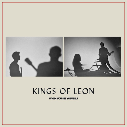 KINGS OF LEON - WHEN YOU SEE YOURSELFKINGS-OF-LEON-WHEN-YOU-SEE-YOURSELF.jpg