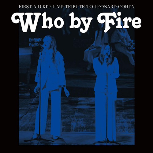 FIRST AID KIT - WHO BY FIRE: LIVE TRIBUTE TO LEONARD COHENFIRST-AID-KIT-WHO-BY-FIRE-LIVE-TRIBUTE-TO-LEONARD-COHEN.jpg