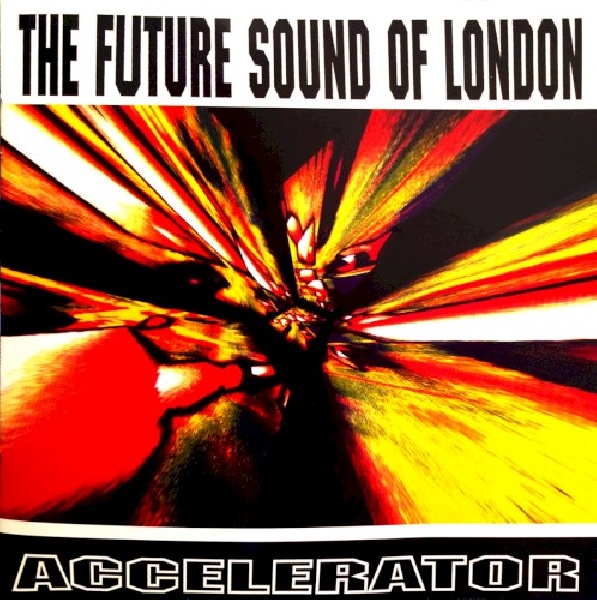 5013993900252-FUTURE-SOUND-OF-LONDON-ACCELERATOR-EXPANDED5013993900252-FUTURE-SOUND-OF-LONDON-ACCELERATOR-EXPANDED.jpg
