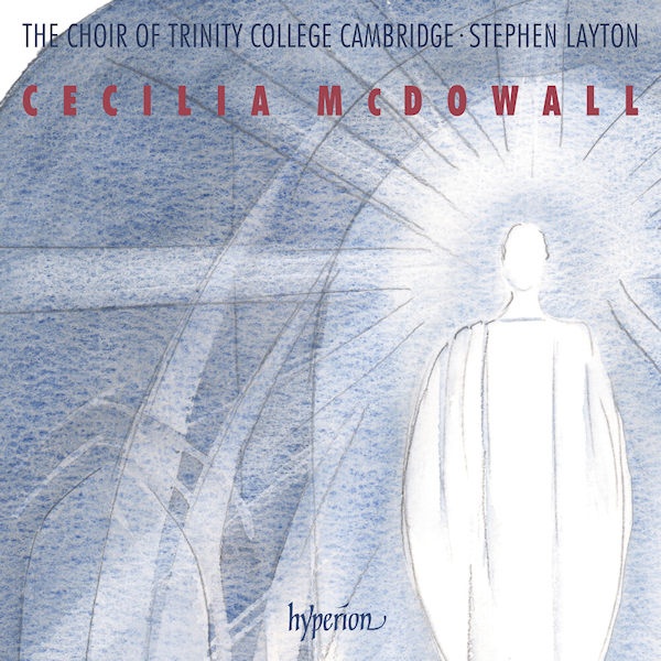 The Choir Of Trinity College Cambridge - Stephen Layton - Cecilia McDowallThe-Choir-Of-Trinity-College-Cambridge-Stephen-Layton-Cecilia-McDowall.jpg