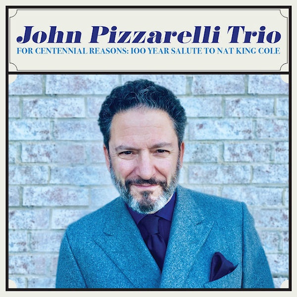 John Pizzarelli Trio - For Centennial Reasons: 100 Years Salute To Nat King ColeJohn-Pizzarelli-Trio-For-Centennial-Reasons-100-Years-Salute-To-Nat-King-Cole.jpg