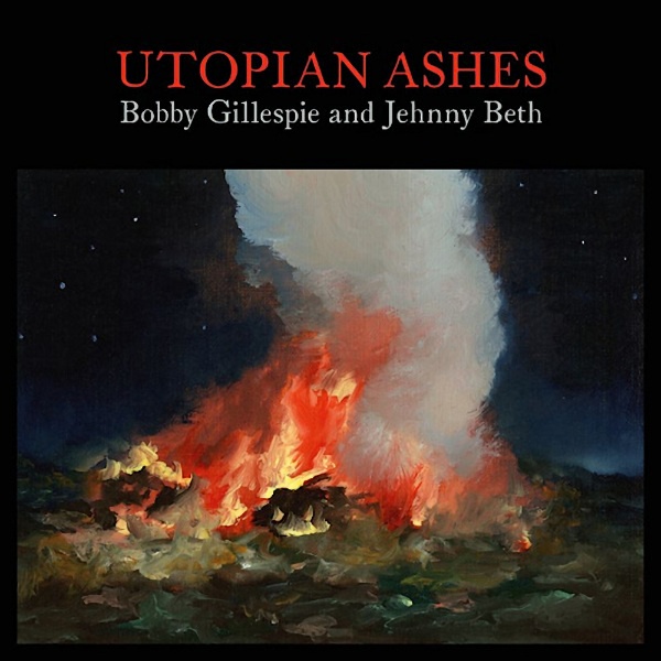 Bobby Gillespie and Jehnny Beth - Utopian AshesBobby-Gillespie-and-Jehnny-Beth-Utopian-Ashes.jpg