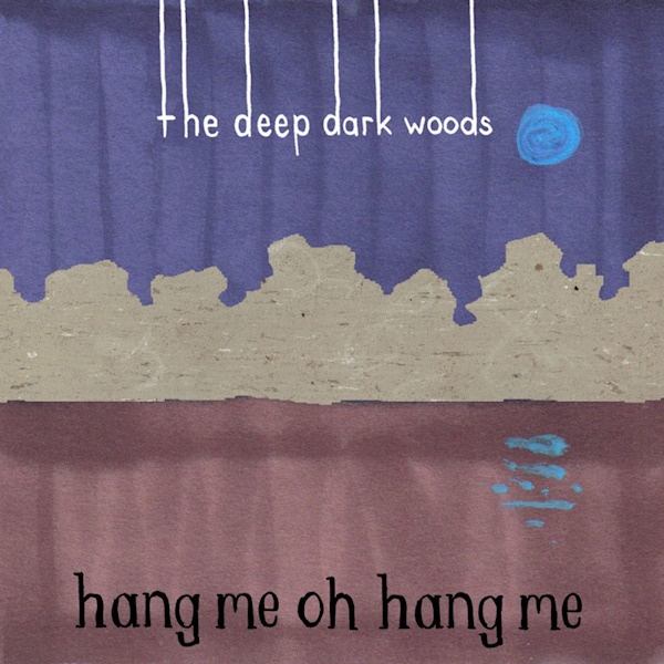 The Deep Dark Woods - Hang Me Oh Hang MeThe-Deep-Dark-Woods-Hang-Me-Oh-Hang-Me.jpg