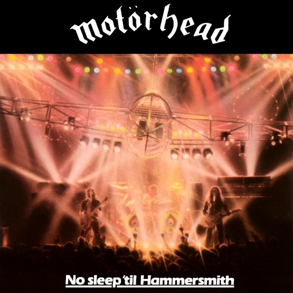 Motorhead - No Sleep 'Til HammersmithMotorhead-No-Sleep-Til-Hammersmith.jpg
