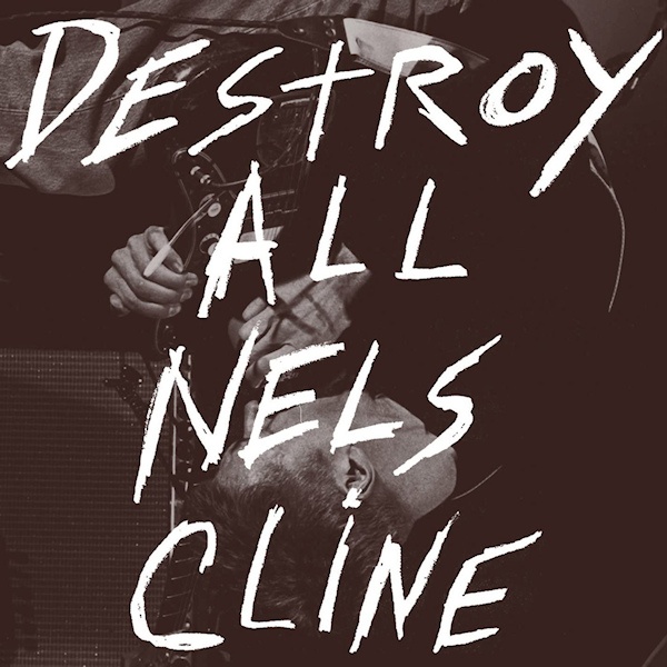 Nels Cline - Destroy AllNels-Cline-Destroy-All.jpg
