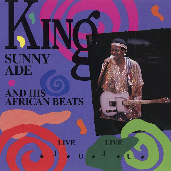 King Sunny Ade & His African Beats - Live Live JujuKing-Sunny-Ade-His-African-Beats-Live-Live-Juju.jpg