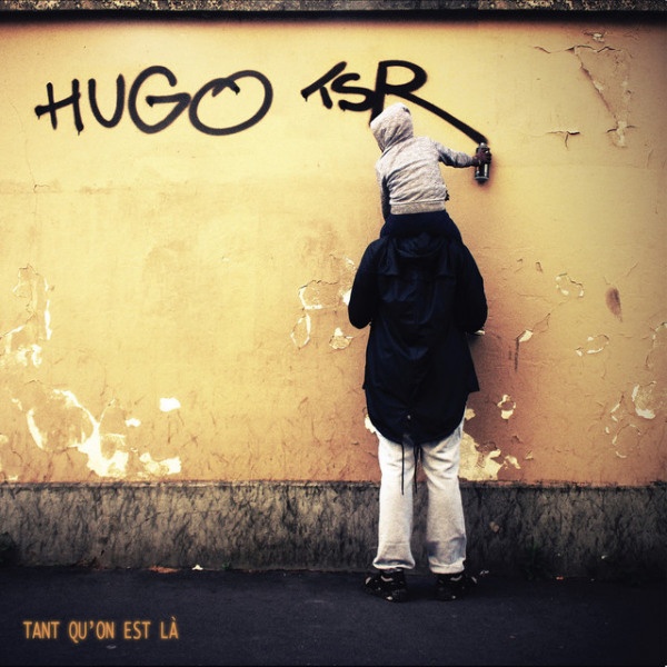Hugo TSR – Tant Qu'on Est LaHugo-TSR-Tant-Quon-Est-La.jpg