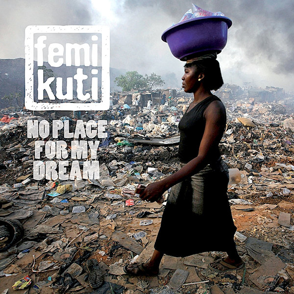 Femi Kuti - No Place For My DreamFemi-Kuti-No-Place-For-My-Dream.jpg