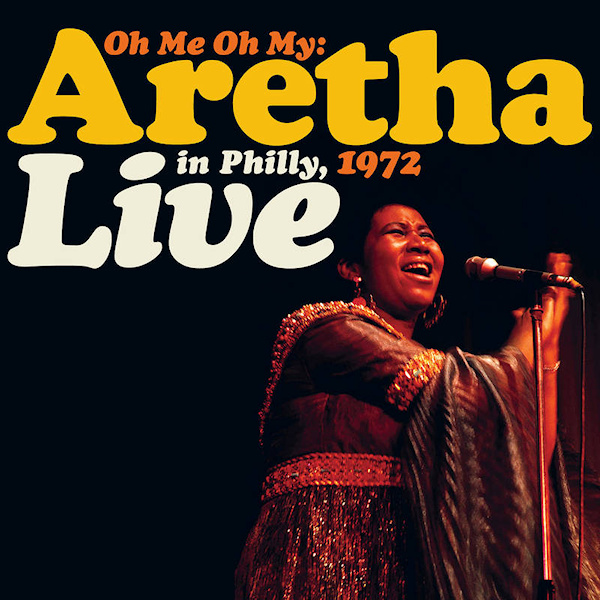 Aretha Franklin - Oh Me Oh My: Aretha Live in Philly, 1972Aretha-Franklin-Oh-Me-Oh-My-Aretha-Live-in-Philly-1972.jpg