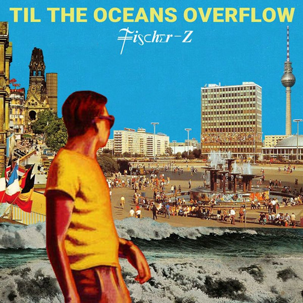 Fischer-Z - Til the Oceans OverflowFischer-Z-Til-the-Oceans-Overflow.jpg