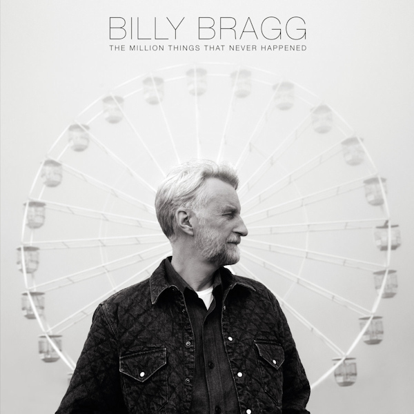 Billy Bragg - The Million Things That Never HappenedBilly-Bragg-The-Million-Things-That-Never-Happened.jpg