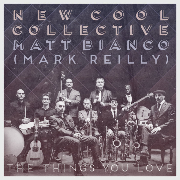 New Cool Collective & Matt Bianco (Mark Reilly) - The Things You LoveNew-Cool-Collective-Matt-Bianco-Mark-Reilly-The-Things-You-Love.jpg