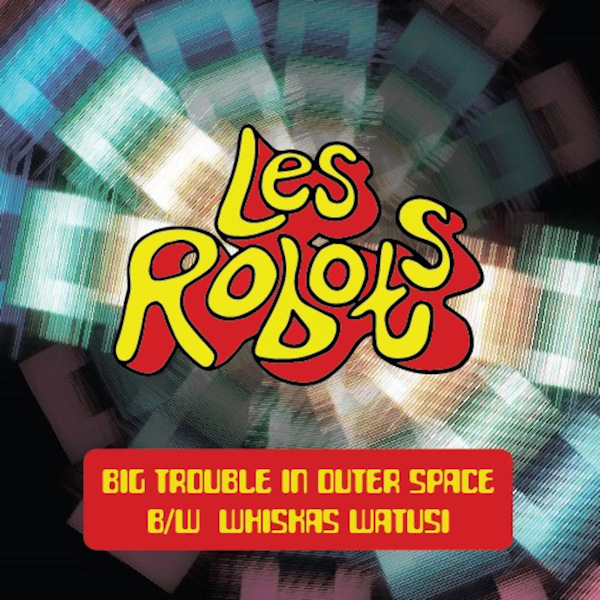 Les Robots - Big Trouble In Outer Space / Whiskas WatusiLes-Robots-Big-Trouble-In-Outer-Space-Whiskas-Watusi.jpg