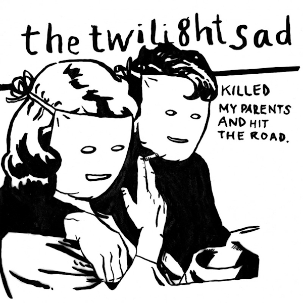 The Twilight Sad - Killed My Parents And Hit The RoadThe-Twilight-Sad-Killed-My-Parents-And-Hit-The-Road.jpg