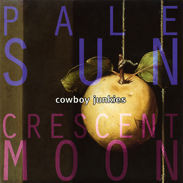 Cowboy Junkies - Pale Sun, Crescent MoonCowboy-Junkies-Pale-Sun-Crescent-Moon.jpg
