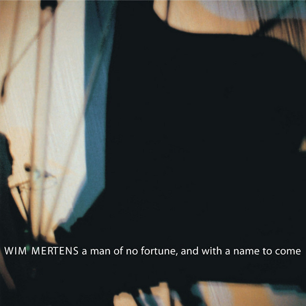 Wim Mertens - A Man Of No Fortune, And With A Name To ComeWim-Mertens-A-Man-Of-No-Fortune-And-With-A-Name-To-Come.jpg