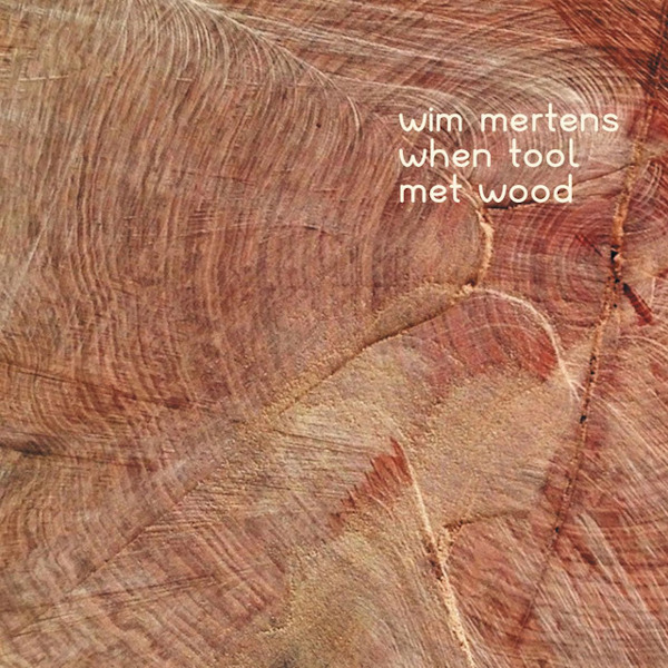 Wim Mertens - When Tool Met WoodWim-Mertens-When-Tool-Met-Wood.jpg