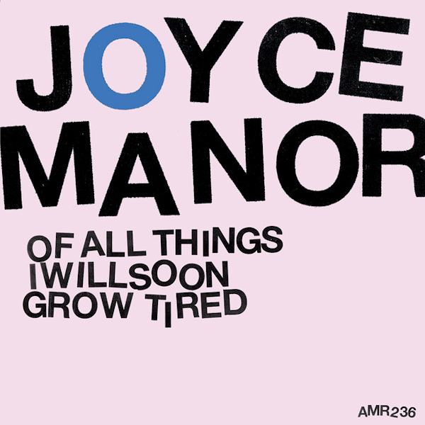 Joyce Manor - Of All Things I Will Soon Grow TiredJoyce-Manor-Of-All-Things-I-Will-Soon-Grow-Tired.jpg