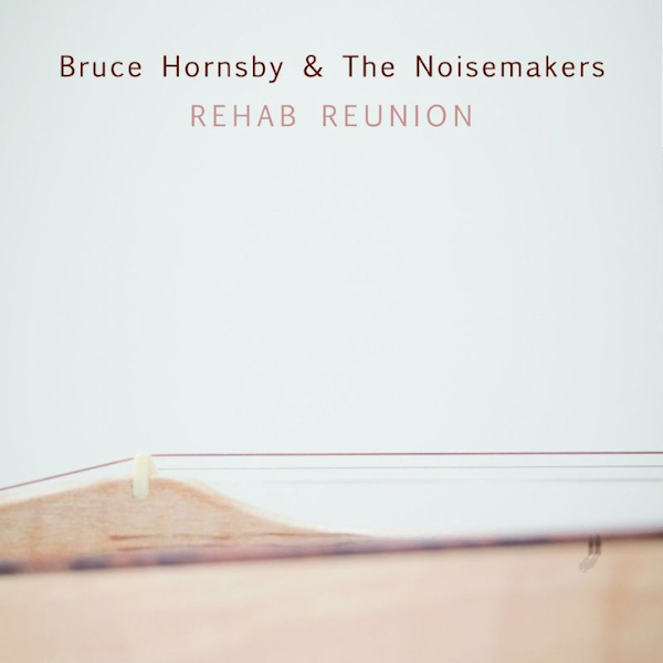 Bruce Hornsby & The Noisemakers - Rehab ReunionBruce-Hornsby-The-Noisemakers-Rehab-Reunion.jpg