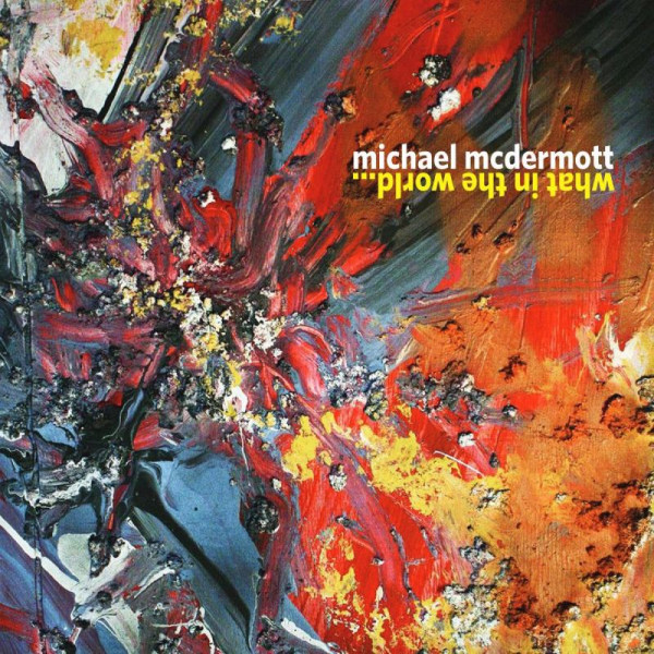 Michael McDermott - What In The World...Michael-McDermott-What-In-The-World....jpg