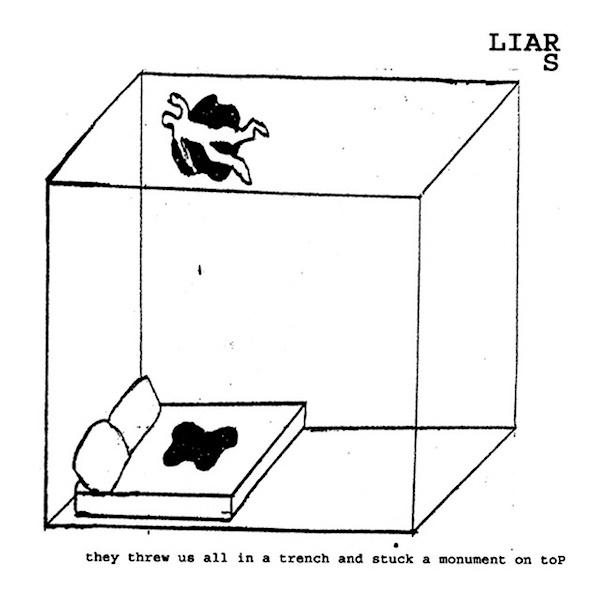 Liars - They Threw Us All In A Trench And Stuck A Monument On TopLiars-They-Threw-Us-All-In-A-Trench-And-Stuck-A-Monument-On-Top.jpg