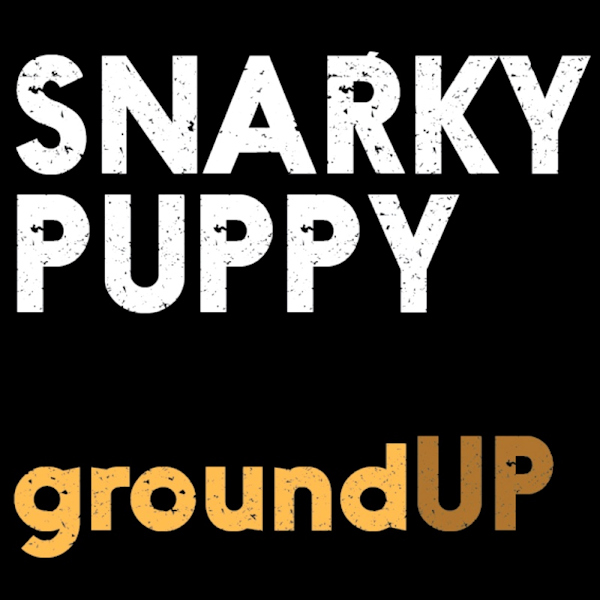 Snarky Puppy - groundUPSnarky-Puppy-groundUP.jpg