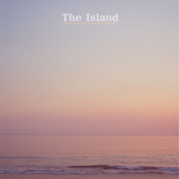 Chris Forsyth & Koen Holtkamp - The IslandChris-Forsyth-Koen-Holtkamp-The-Island.jpg