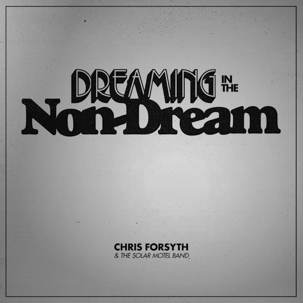 Chris Forsyth & The Solar Motel Band - Dreaming In The Non-DreamChris-Forsyth-The-Solar-Motel-Band-Dreaming-In-The-Non-Dream.jpg