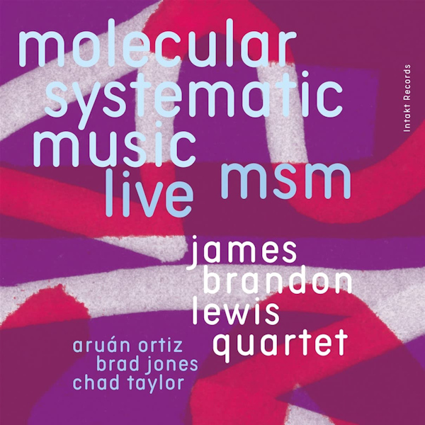 James Brandon Lewis Quartet - MSM: Molecular Systematic MusicJames-Brandon-Lewis-Quartet-MSM-Molecular-Systematic-Music.jpg