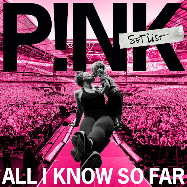 P!nk - All I Know So Far: SetlistPnk-All-I-Know-So-Far-Setlist.jpg