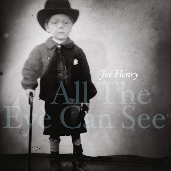 Joe Henry - All The Eye Can SeeJoe-Henry-All-The-Eye-Can-See.jpg