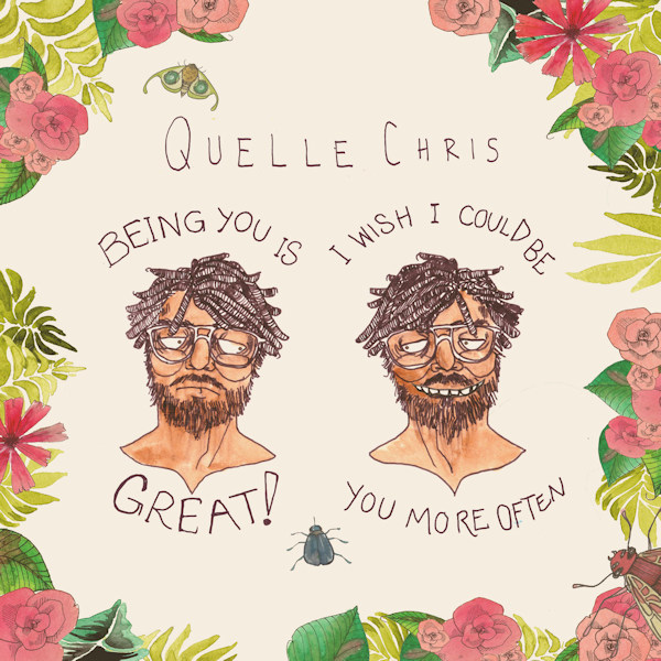 Quelle Chris - Being You is Great! I Wish I Could Be you More OftenQuelle-Chris-Being-You-is-Great-I-Wish-I-Could-Be-you-More-Often.jpg