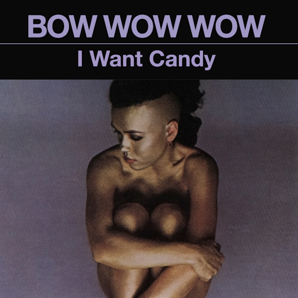 Bow Wow Wow - I Want CandyBow-Wow-Wow-I-Want-Candy.jpg