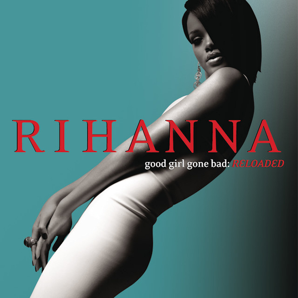 Rihanna - Good Girl Gone Bad: ReloadedRihanna-Good-Girl-Gone-Bad-Reloaded.jpg