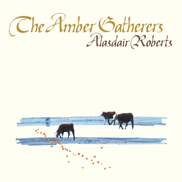Alasdair Roberts - The Amber GatherersAlasdair-Roberts-The-Amber-Gatherers.jpg