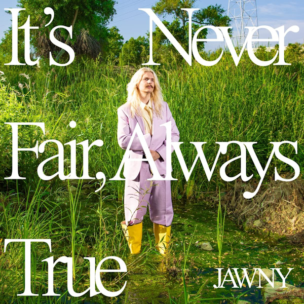 JAWNY - It's Never Fair, Always TrueJAWNY-Its-Never-Fair-Always-True.jpg