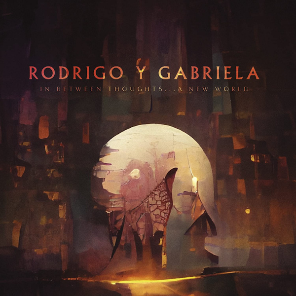Rodrigo Y Gabriela - In Between Thoughts...A New WorldRodrigo-Y-Gabriela-In-Between-Thoughts...A-New-World.jpg