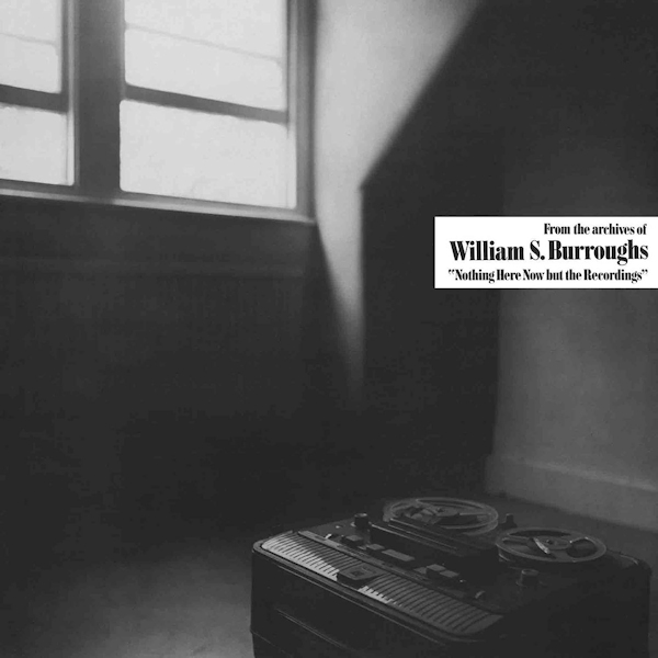 William S. Burroughs - Nothing Here Now But The RecordingsWilliam-S.-Burroughs-Nothing-Here-Now-But-The-Recordings.jpg