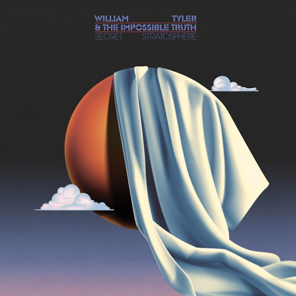 William Tyler & The Impossible Truth - Secret StratosphereWilliam-Tyler-The-Impossible-Truth-Secret-Stratosphere.jpg