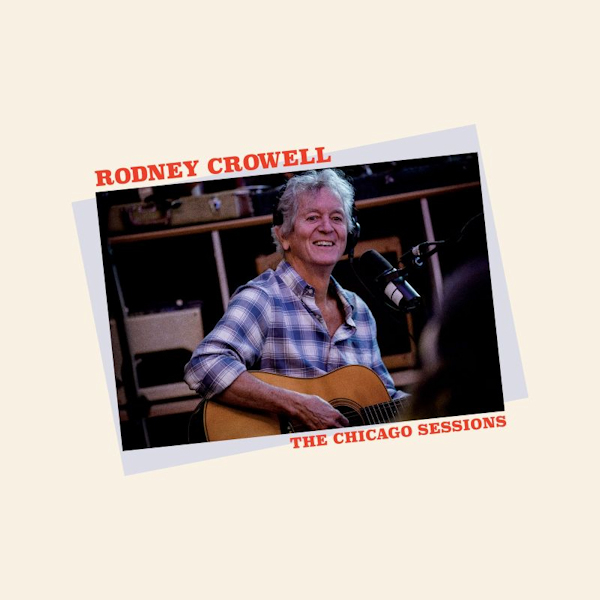 Rodney Crowell - The Chicago SessionsRodney-Crowell-The-Chicago-Sessions.jpg