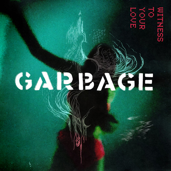 Garbage - Witness To Your LoveGarbage-Witness-To-Your-Love.jpg