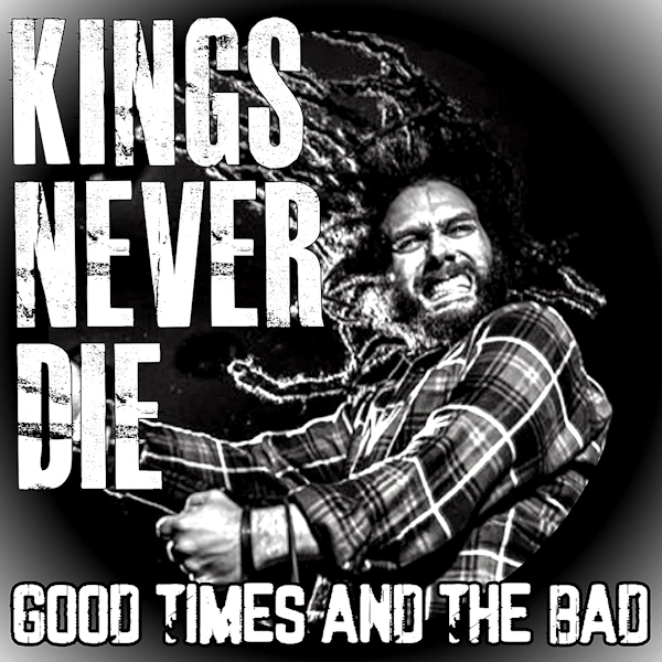 Kings Never Die - Good Times And The BadKings-Never-Die-Good-Times-And-The-Bad.jpg