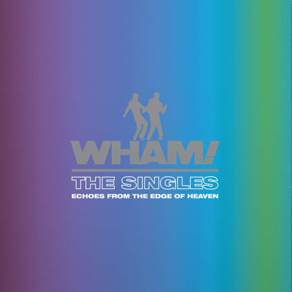 Wham! - The Singles: Echoes From The Edge Of HeavenWham-The-Singles-Echoes-From-The-Edge-Of-Heaven.jpg
