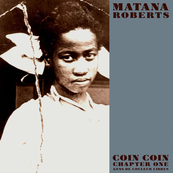 Matana Roberts - Coin Coin Chapter One: Gens de Couleur LibresMatana-Roberts-Coin-Coin-Chapter-One-Gens-de-Couleur-Libres.jpg