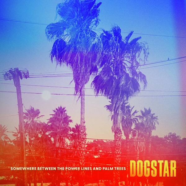 Dogstar - Somewhere Between The Power Lines And Palm TreesDogstar-Somewhere-Between-The-Power-Lines-And-Palm-Trees.jpg
