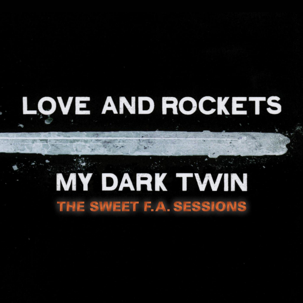 Love And Rockets - My Dark Twin: The Sweet F.A. SessionsLove-And-Rockets-My-Dark-Twin-The-Sweet-F.A.-Sessions.jpg
