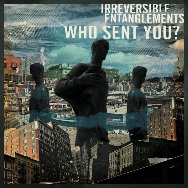 Irreversible Entanglements - Who Sent You?Irreversible-Entanglements-Who-Sent-You.jpg