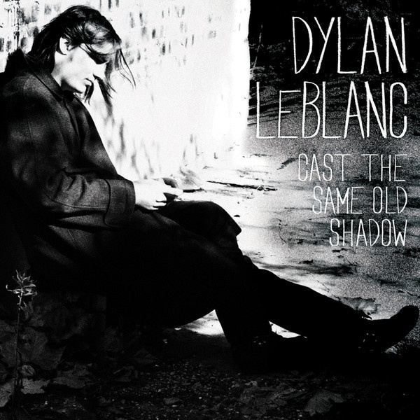 Dylan LeBlanc - Cast The Same Old ShadowDylan-LeBlanc-Cast-The-Same-Old-Shadow.jpg