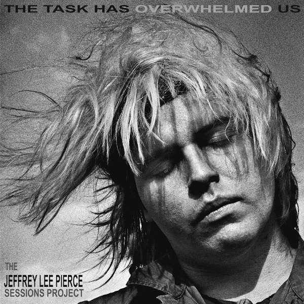 V.A. - The Task Has Overwhelmed Us: The Jeffrey Lee Pierce Sessions ProjectV.A.-The-Task-Has-Overwhelmed-Us-The-Jeffrey-Lee-Pierce-Sessions-Project.jpg