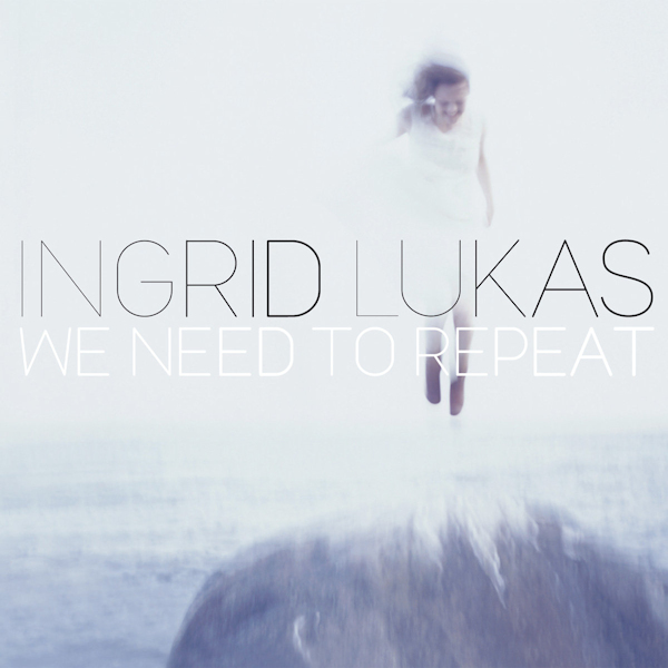 Ingrid Lukas - We Need To RepeatIngrid-Lukas-We-Need-To-Repeat.jpg